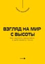 Взгляд на мир с высоты. Как мыслить масштабно и действовать точно