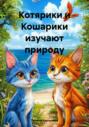 Котярики и Кошарики изучают природу