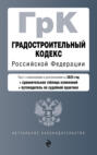 Градостроительный кодекс Российской Федерации. С изменениями и дополнениями на 2025 год + сравнительная таблица изменений + путеводитель по судебной практике