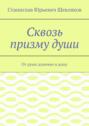 Сквозь призму души. От души душевно в душу