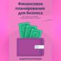 Финансовое планирование для бизнеса. Как строить устойчивую финансовую модель компании