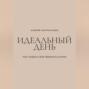 Идеальный день. Как создать свою формулу успеха