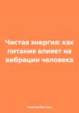 Чистая энергия: как питание влияет на вибрации человека