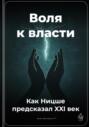 Воля к власти: Как Ницше предсказал XXI век