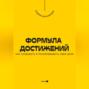 Формула достижений. Как создавать и реализовывать свои цели