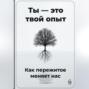 Ты &ndash; это твой опыт: Как пережитое меняет нас