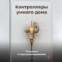 Контроллеры умного дома: Создание и программирование