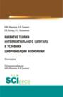 Развитие теории интеллектуального капитала в условиях цифровизации экономики. (Аспирантура, Бакалавриат, Магистратура). Монография.