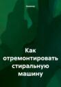 Как отремонтировать стиральную машину