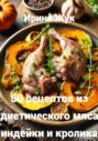 50 рецептов из диетического мяса индейки и кролика