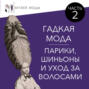 Гадкая мода: Парики, шиньоны и уход за волосами, часть 2