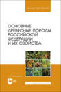 Основные древесные породы Российской Федерации и их свойства. Учебное пособие для вузов