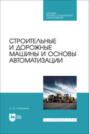 Строительные и дорожные машины и основы автоматизации. Учебное пособие для СПО