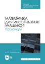 Математика для иностранных учащихся. Практикум. Учебное пособие для СПО