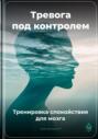 Тревога под контролем: Тренировка спокойствия для мозга