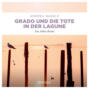 Grado und die Tote in der Lagune - Commissaria Degrassi - Ein Adria Krimi (Ungek&uuml;rzt)