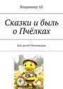 Сказки и&nbsp;быль о&nbsp;Пчёлках. Для детей Пчеловодов