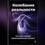 Колебания реальности: Что нам говорят гравитационные волны?