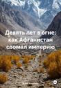 Девять лет в огне: как Афганистан сломал империю