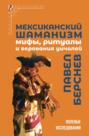 Мексиканский шаманизм. Мифы, ритуалы и верования уичолей