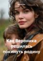 Как Вероника решилась покинуть родину