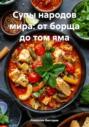 Супы народов мира: от борща до том яма