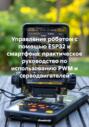 Управление роботом с помощью ESP32 и смартфона: практическое руководство по использованию PWM и серводвигателей