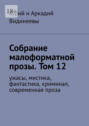 Собрание малоформатной прозы. Том 12. Ужасы, мистика, фантастика, криминал, современная проза