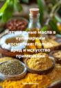 Натуральные масла в кулинарии и косметике: Польза, вред и искусство применения