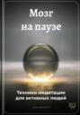 Мозг на паузе: Техники медитации для активных людей