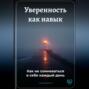Уверенность как навык: Как не сомневаться в себе каждый день