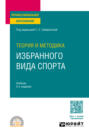 Теория и методика избранного вида спорта 3-е изд., испр. и доп. Учебник для СПО