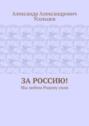 За Россию! Мы любим Родину свою