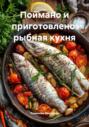 Поймано и приготовлено: рыбная кухня