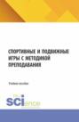 Спортивные и подвижные игры с методикой преподавания. (Бакалавриат, Магистратура). Учебное пособие.