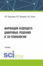 Фармация будущего: цифровые решения и 3D технологии. (Бакалавриат, Магистратура, Специалитет). Учебник.