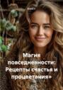 Магия повседневности: Рецепты счастья и процветания&raquo;