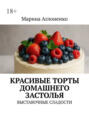 Красивые торты домашнего застолья. Выставочные сладости