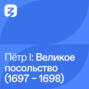 Пётр I Великий: Великое посольство (1697 &ndash; 1698)