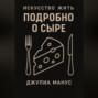 Искусство жить. Подробно о сыре