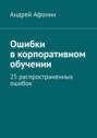 Ошибки в&nbsp;корпоративном обучении. 25&nbsp;распространенных ошибок