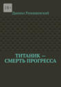 Титаник&nbsp;&ndash; смерть прогресса