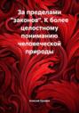 За пределами &laquo;законов&raquo;. К более целостному пониманию человеческой природы