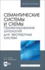 Семантические системы и схемы. Проектирование онтологий для экспертных систем. Учебное пособие для вузов