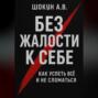 Без жалости к себе: Как успеть Всё и не Сломаться