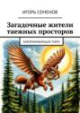 Загадочные жители таежных просторов. Завораживающая тайга