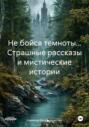 Не бойся темноты… Страшные рассказы и мистические истории