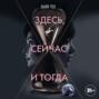 Здесь, сейчас и тогда
