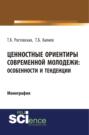 Ценностные ориентиры современной молодежи. Особенности и тенденции. (Аспирантура, Бакалавриат, Специалитет). Монография.