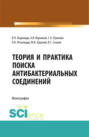 Теория и практика поиска антибактериальных соединений. (Аспирантура, Бакалавриат, Магистратура, Ординатура, Специалитет). Монография.
